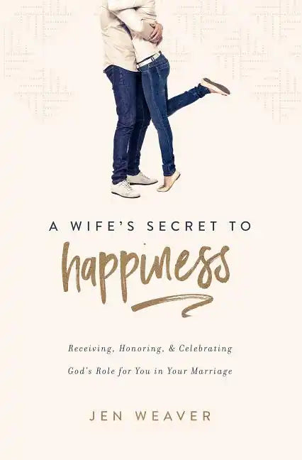 A Wife's Secret to Happiness: Receiving, Honoring, and Celebrating God's Role for You in Your Marriage - Paperback