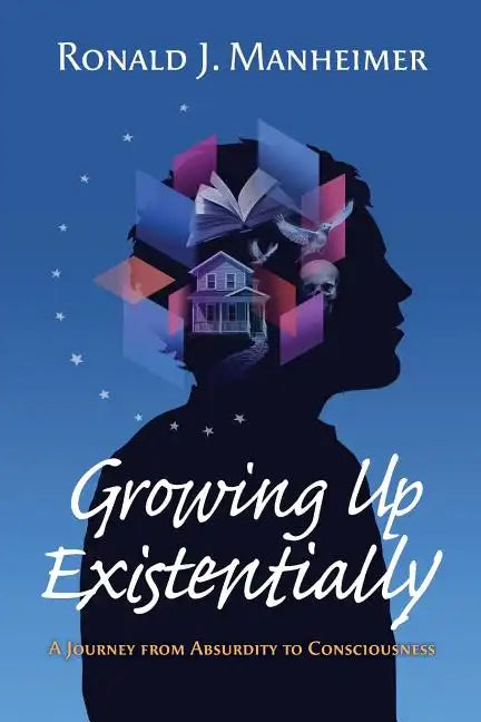 Growing Up Existentially: A Journey from Absurdity to Consciousness - Paperback