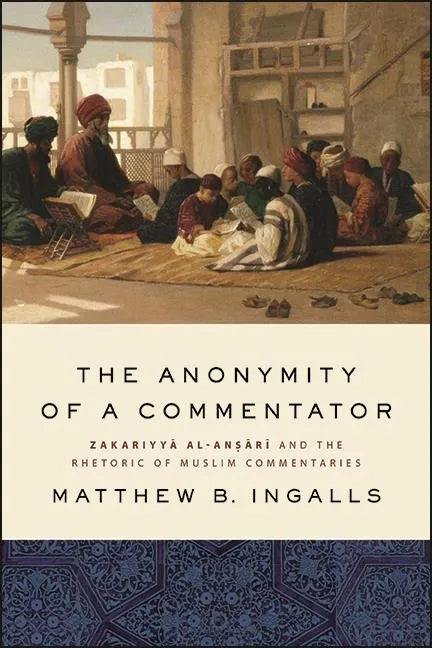 The Anonymity of a Commentator: Zakariyyā al-Anṣārī and the Rhetoric of Muslim Commentaries - Paperback