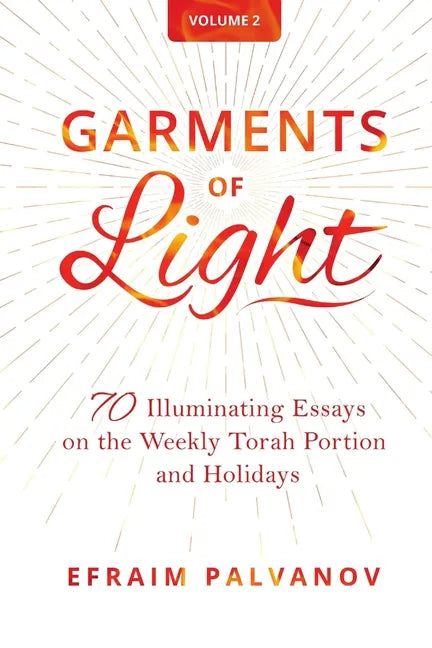 Garments of Light: 70 Illuminating Essays on the Weekly Torah Portion and Holidays, Volume 2 - Paperback