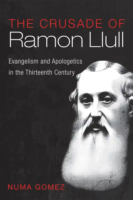 The Crusade of Ramon Llull: Evangelism and Apologetics in the Thirteenth Century - Hardcover