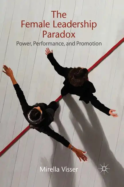The Female Leadership Paradox: Power, Performance, and Promotion - Paperback