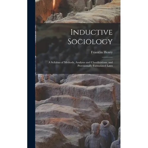 Inductive Sociology; a Syllabus of Methods, Analyses and Classifications, and Provisionally Formulated Laws - Hardcover