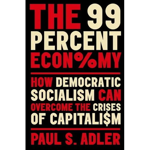 The 99 Percent Economy: How Democratic Socialism Can Overcome the Crises of Capitalism - Paperback