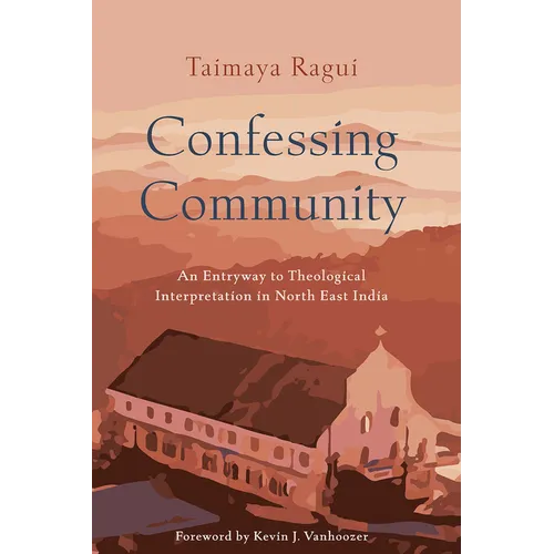 Confessing Community: An Entryway to Theological Interpretation in North East India - Paperback