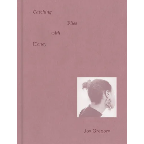 Joy Gregory: Catching Flies with Honey - Hardcover
