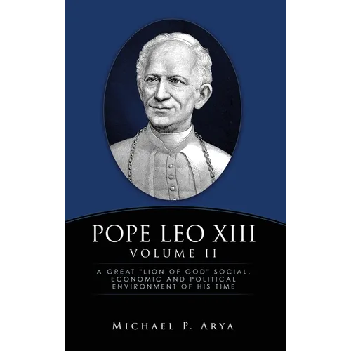 Pope Leo XIII Volume II: A Great "Lion of God" Social, Economic and Political Environment of His Time - Hardcover