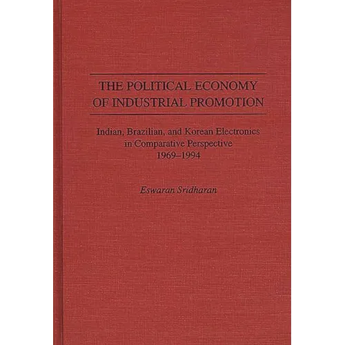 The Political Economy of Industrial Promotion: Indian, Brazilian, and Korean Electronics in Comparative Perspective 1969-1994 - Hardcover