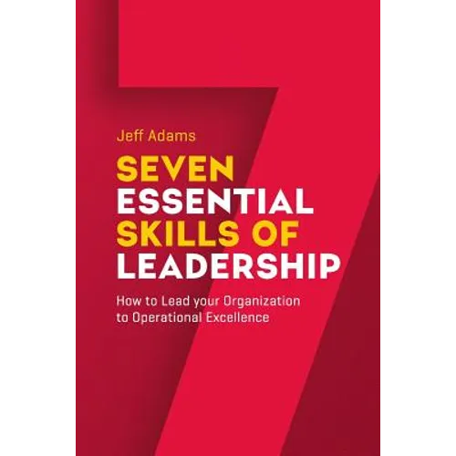 7 Essential Skills of Leardership: How to Lead you Organization to Operational Excellence - Paperback