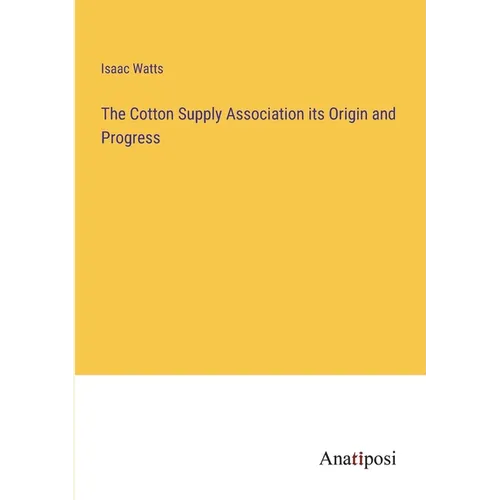 The Cotton Supply Association its Origin and Progress - Paperback