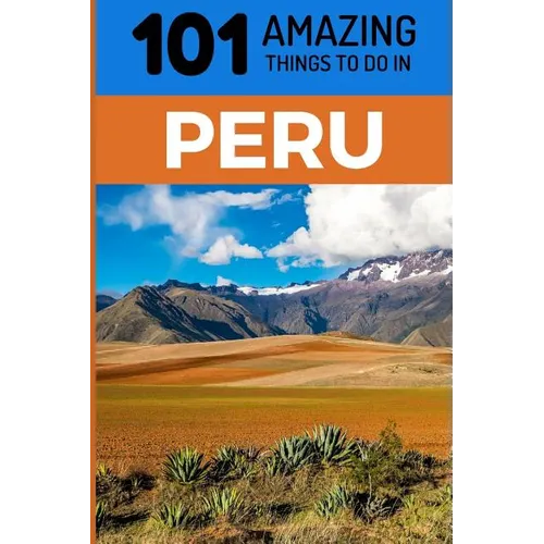 101 Amazing Things to Do in Peru: Peru Travel Guide - Paperback