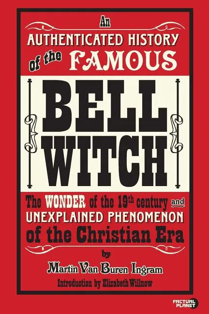 An Authenticated History of the Famous Bell Witch: The Wonder of the 19th Century and Unexplained Phenomenon of the Christian Era - Paperback