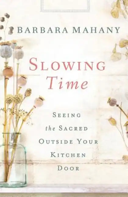 Slowing Time: Seeing the Sacred Outside Your Kitchen Door - Paperback