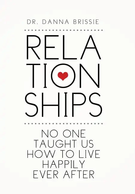 Relationships: No One Taught Us How to Live Happily Ever After - Hardcover