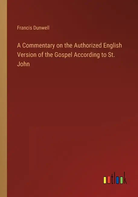 A Commentary on the Authorized English Version of the Gospel According to St. John - Paperback