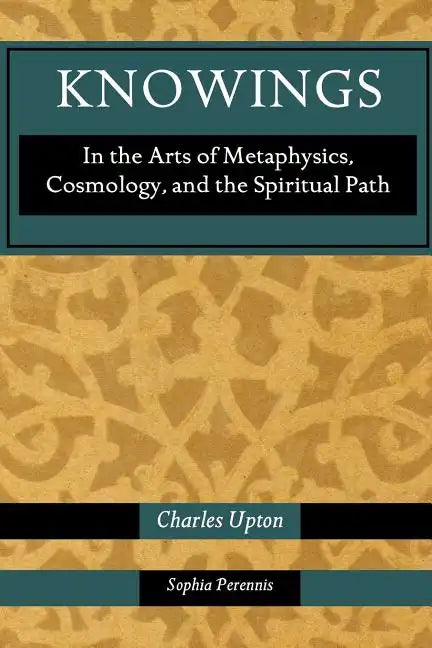 Knowings: In the Arts of Metaphysics, Cosmology, and the Spiritual Path - Paperback