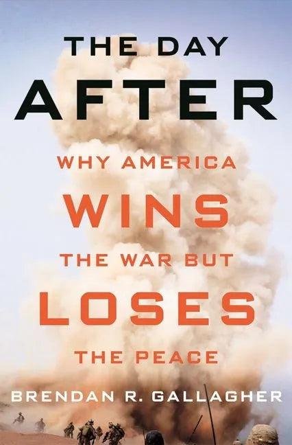 The Day After: Why America Wins the War But Loses the Peace - Hardcover