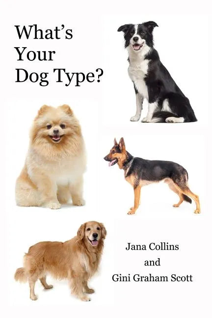 What's Your Dog Type?: A New System for Understanding Yourself and Others, Improving Your Relationships, and Getting What You Want in Life - Paperback