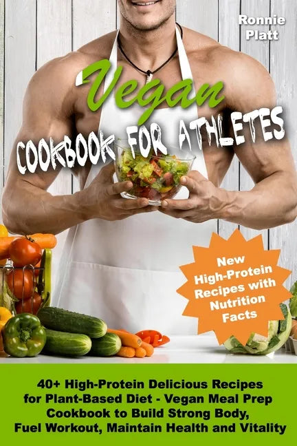 Vegan Cookbook for Athletes 40+ High-Protein Delicious Recipes for Plant-Based Diet - Vegan Meal Prep Cookbook to Build Strong Body, Fuel Workout, Mai - Paperback