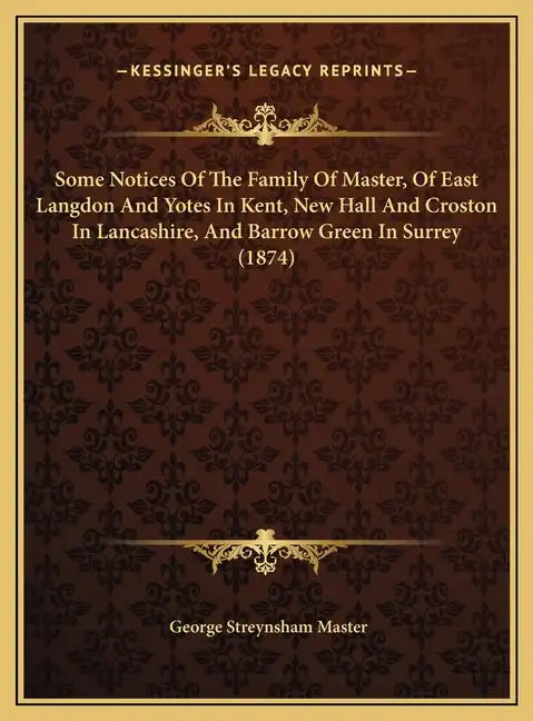 Some Notices Of The Family Of Master, Of East Langdon And Yotes In Kent, New Hall And Croston In Lancashire, And Barrow Green In Surrey (1874) - Hardcover
