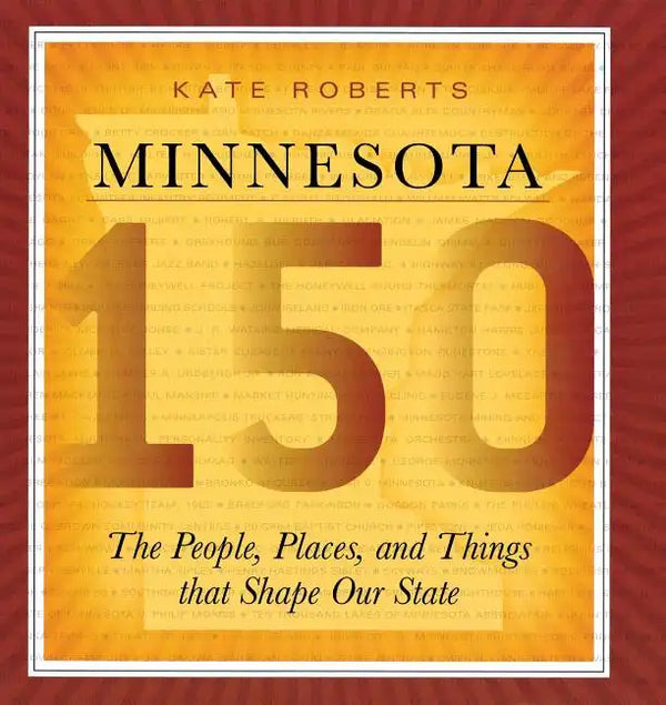 Minnesota 150: The People, Places, and Things That Shape Our State - Paperback