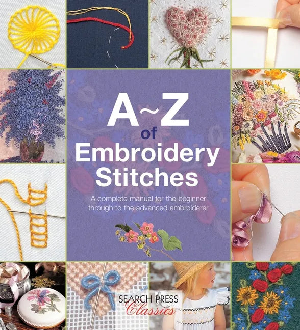 A-Z of Embroidery Stitches: A Complete Manual for the Beginner Through to the Advanced Embroiderer - Paperback
