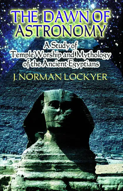 The Dawn of Astronomy: A Study of Temple Worship and Mythology of the Ancient Egyptians - Paperback