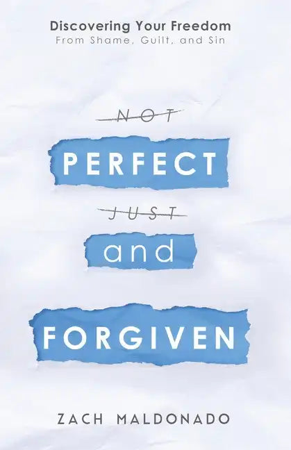 Perfect and Forgiven: Discovering Your Freedom From Shame, Guilt, and Sin - Paperback