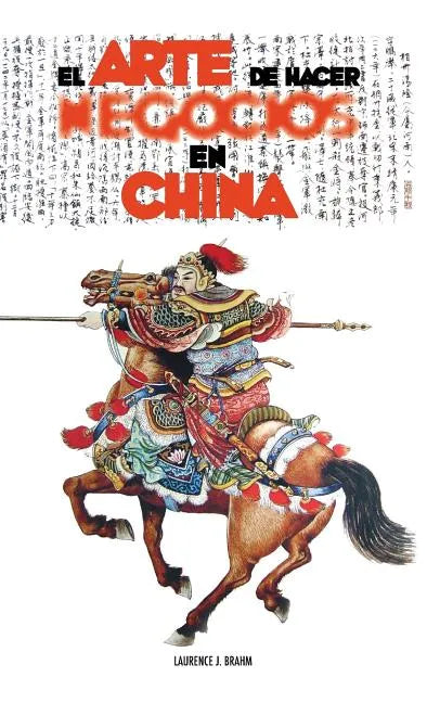El Arte de Hacer Negocios en China: una guía pràctica de la etiqueta de los negocios y estrategias utilizada por los ejecutivos y funcionarios Chinos - Hardcover