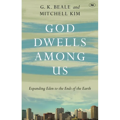 God Dwells Among Us: Expanding Eden To The Ends Of The Earth - Paperback