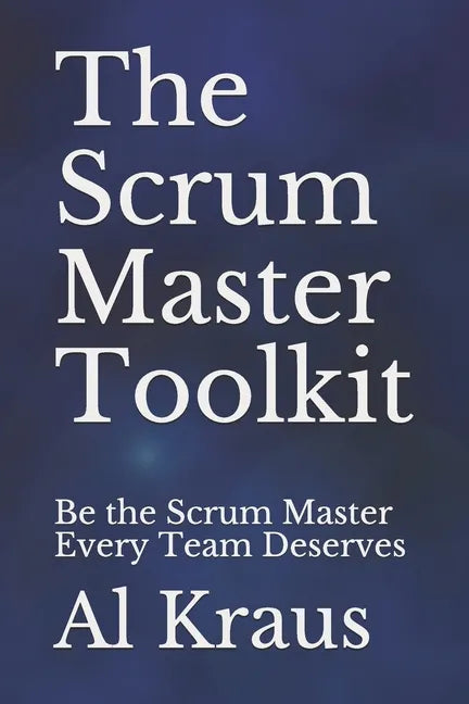 The Scrum Master Toolkit: Be the Scrum Master Every Team Deserves - Paperback