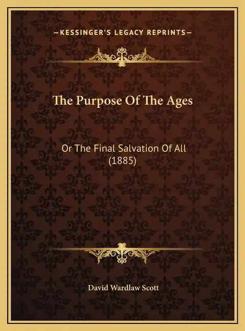 The Purpose of the Ages: Or the Final Salvation of All (1885) - Hardcover