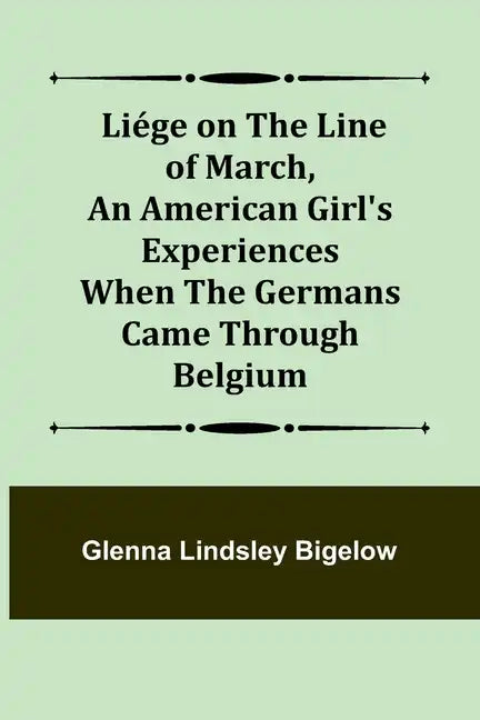 Liége on the Line of March, An American Girl's Experiences When the Germans Came Through Belgium - Paperback