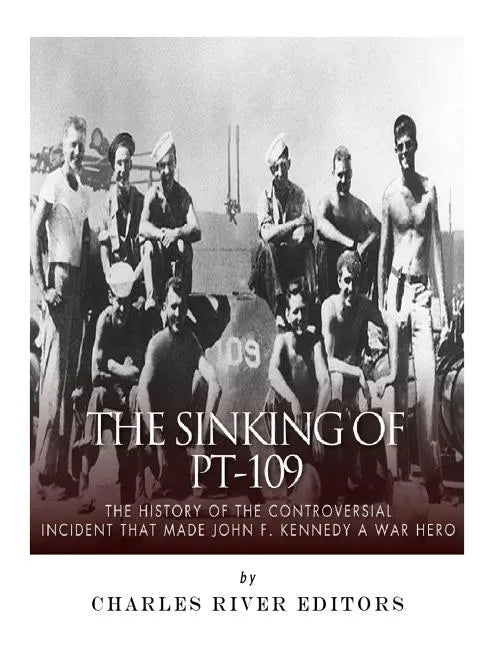The Sinking of PT-109: The History of the Controversial Incident That Made John F. Kennedy a War Hero - Paperback