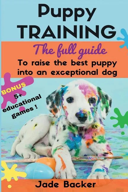 Puppy Training: The full guide to house breaking your puppy with crate training, potty training, puppy games & beyond - Paperback