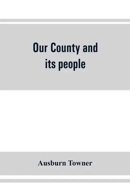 Our county and its people: a history of the valley and county of Chemung, from the closing years of the eighteenth century - Paperback