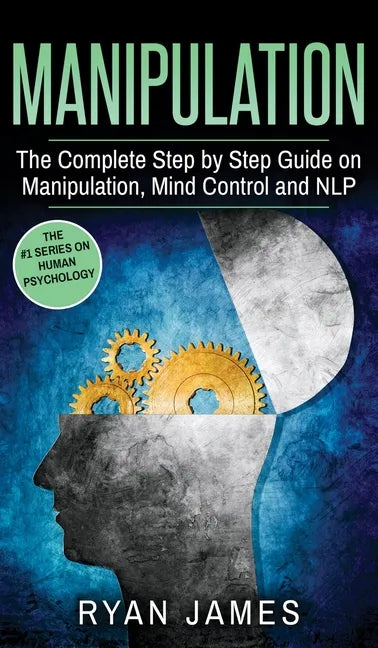 Manipulation: The Complete Step by Step Guide on Manipulation, Mind Control and NLP (Manipulation Series) (Volume 3) - Hardcover