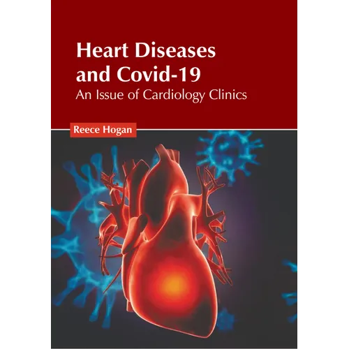Heart Diseases and Covid-19: An Issue of Cardiology Clinics - Hardcover