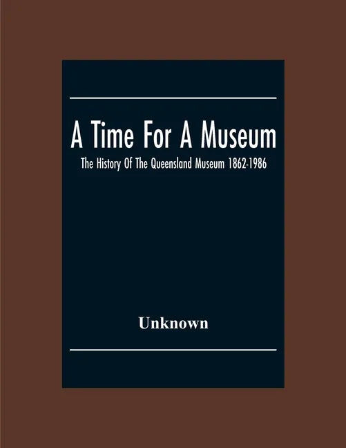A Time For A Museum; The History Of The Queensland Museum 1862-1986 - Paperback