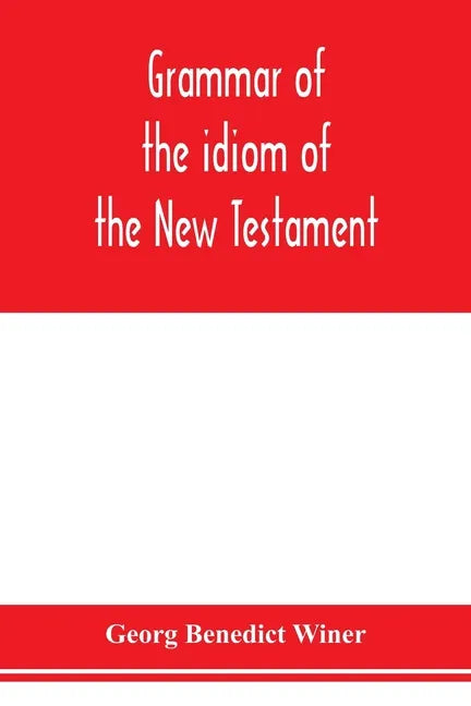 Grammar of the idiom of the New Testament: prepared as a solid base for the interpretation of the New Testament - Paperback