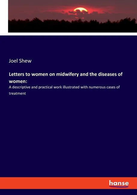 Letters to women on midwifery and the diseases of women: A descriptive and practical work illustrated with numerous cases of treatment - Paperback