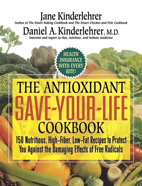 The Antioxidant Save-Your-Life Cookbook: 150 Nutritious, High Fiber, Low-Fat Recipes to Protect You Against the Damaging Effects of Free Radicals - Paperback