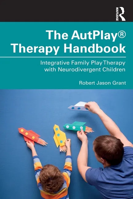 The Autplay(r) Therapy Handbook: Integrative Family Play Therapy with Neurodivergent Children - Paperback