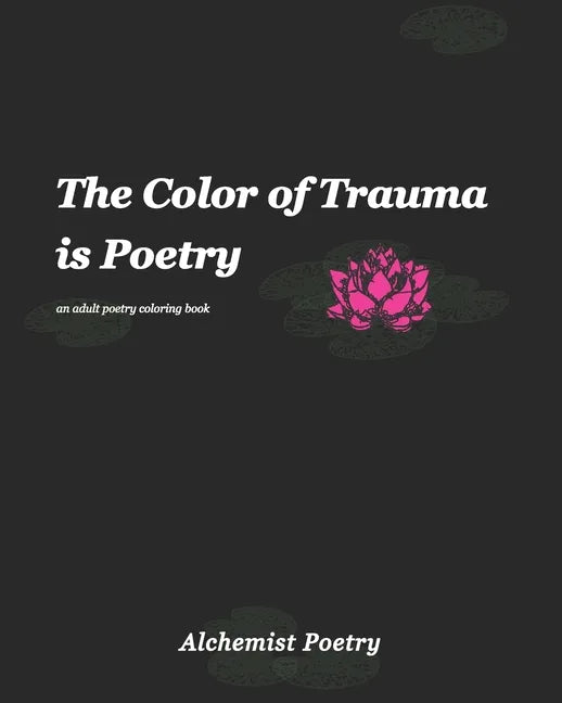 The Color of Trauma is Poetry: An Adult Poetry Coloring Book - Paperback