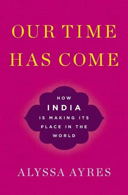 Our Time Has Come: How India Is Making Its Place in the World - Hardcover