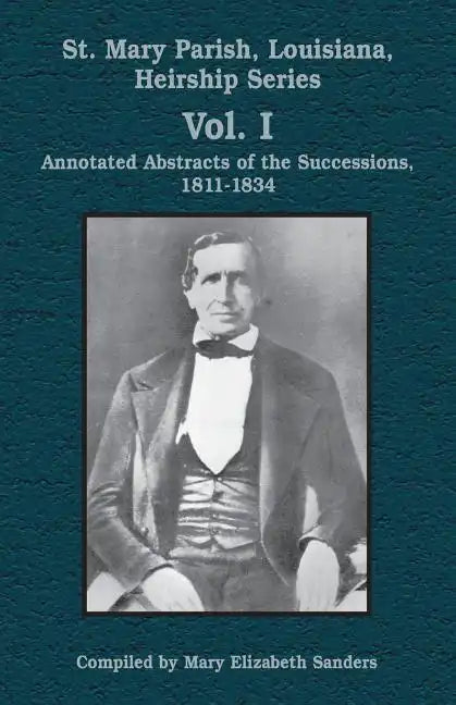 St. Mary Parish, Louisiana, Heirship Series: Annotated Abstracts of the Successions, 1811-1834 - Paperback