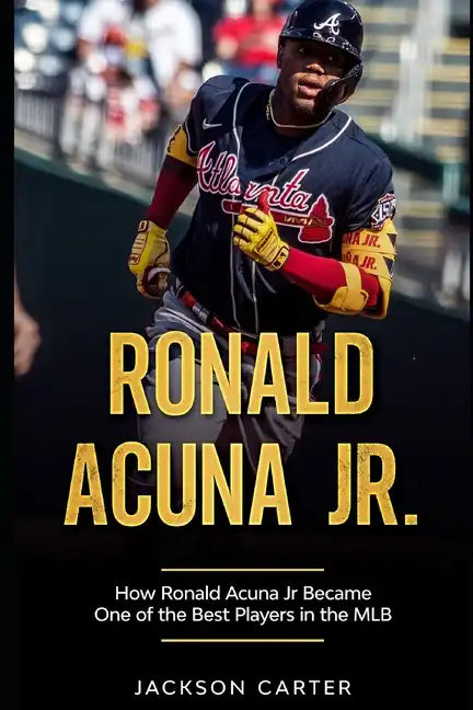 Ronald Acuna Jr.: How Ronald Acuna Jr. Became One of the Best Players in the MLB - Paperback