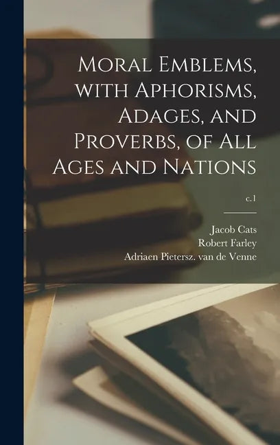 Moral Emblems, With Aphorisms, Adages, and Proverbs, of All Ages and Nations; c.1 - Hardcover