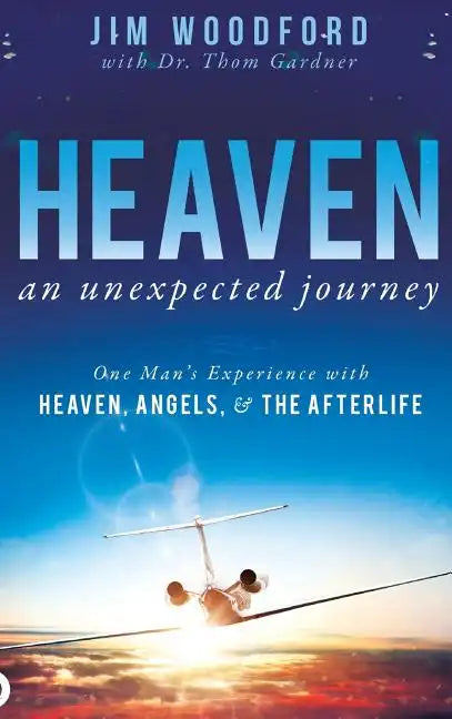 Heaven, an Unexpected Journey: One Man's Experience with Heaven, Angels, and the Afterlife - Hardcover