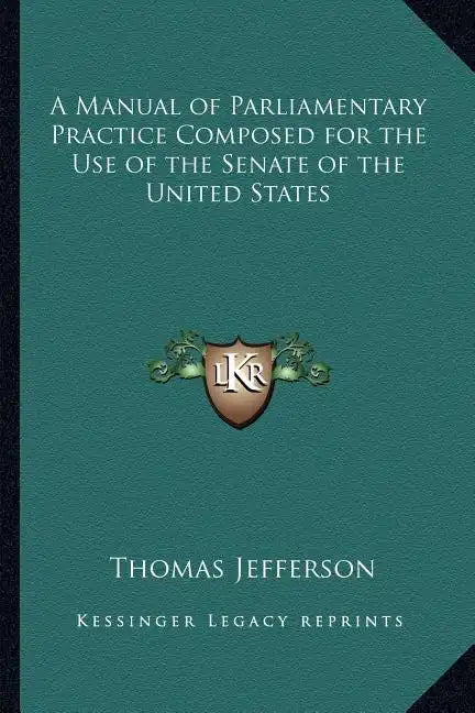 A Manual of Parliamentary Practice Composed for the Use of the Senate of the United States - Paperback